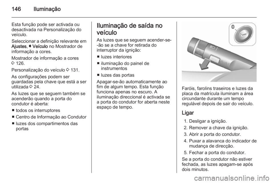 OPEL INSIGNIA 2015.5 Manual de Instruções (in Portugues) 146Iluminação
Esta função pode ser activada ou
desactivada na Personalização do veículo.
Seleccionar a definição relevante em
Ajustes , I Veículo no Mostrador de
informação a cores.
Mostr OPEL INSIGNIA 2015.5 Manual de Instruções (in Portugues) 146Iluminação
Esta função pode ser activada ou
desactivada na Personalização do veículo.
Seleccionar a definição relevante em
Ajustes , I Veículo no Mostrador de
informação a cores.
Mostr