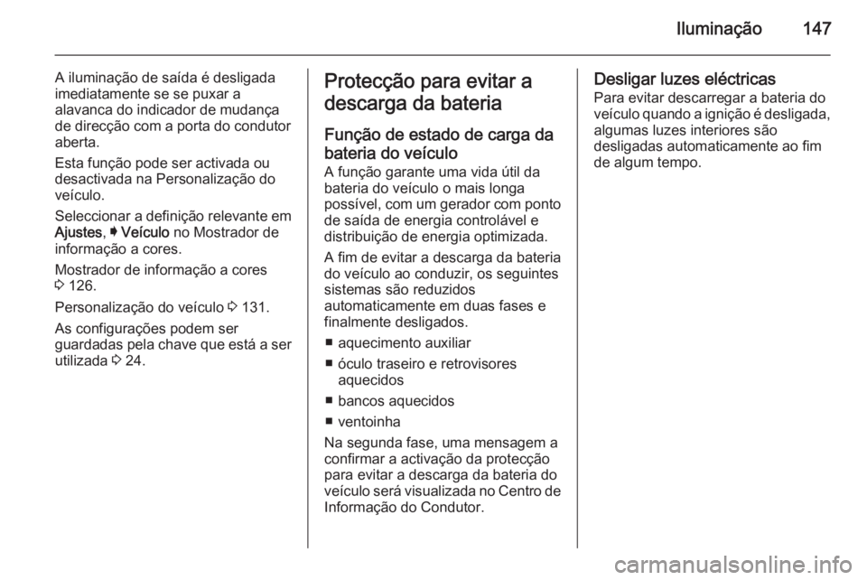 OPEL INSIGNIA 2015.5 Manual de Instruções (in Portugues) Iluminação147
A iluminação de saída é desligada
imediatamente se se puxar a
alavanca do indicador de mudança de direcção com a porta do condutor
aberta.
Esta função pode ser activada ou
des OPEL INSIGNIA 2015.5 Manual de Instruções (in Portugues) Iluminação147
A iluminação de saída é desligada
imediatamente se se puxar a
alavanca do indicador de mudança de direcção com a porta do condutor
aberta.
Esta função pode ser activada ou
des