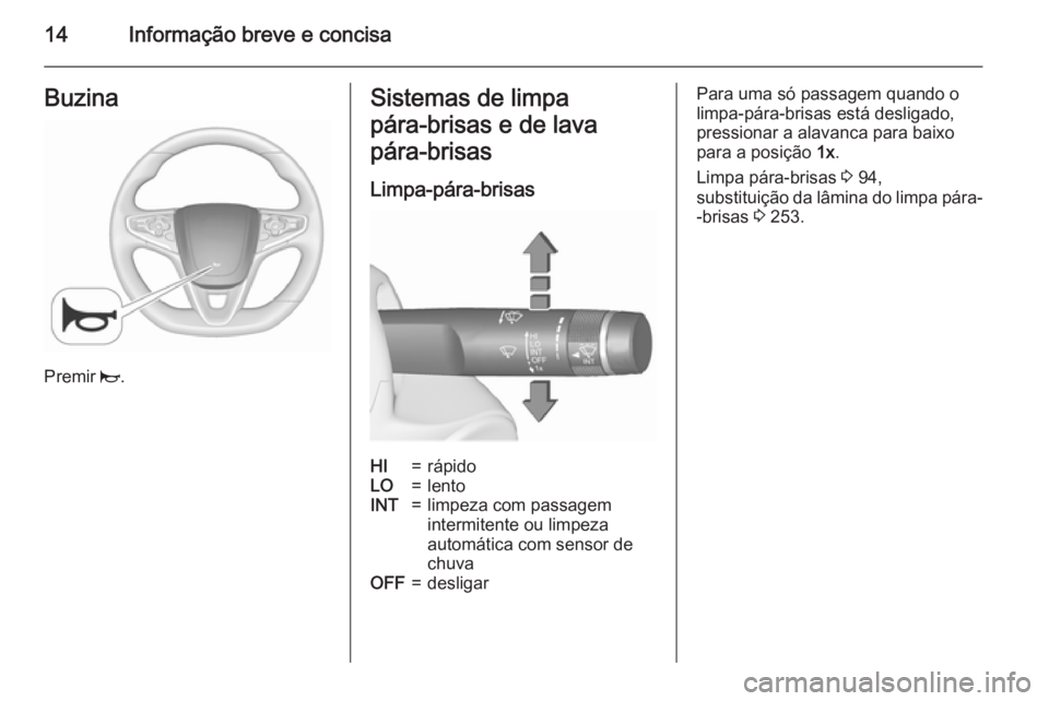 OPEL INSIGNIA 2015.5  Manual de Instruções (in Portugues) 14Informação breve e concisaBuzina
Premir j.
Sistemas de limpa
pára‑brisas e de lava
pára‑brisas
Limpa-pára-brisasHI=rápidoLO=lentoINT=limpeza com passagem
intermitente ou limpeza
automátic