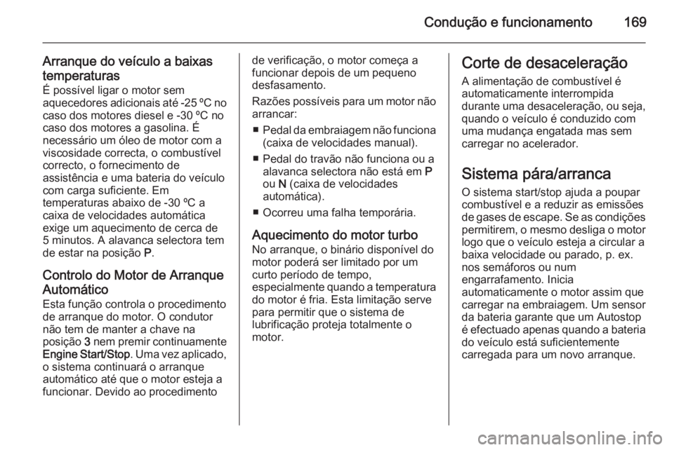 OPEL INSIGNIA 2015.5 Manual de Instruções (in Portugues) Condução e funcionamento169
Arranque do veículo a baixas
temperaturas
É possível ligar o motor sem
aquecedores adicionais até -25 ºC no caso dos motores diesel e -30 ºC no
caso dos motores a g OPEL INSIGNIA 2015.5 Manual de Instruções (in Portugues) Condução e funcionamento169
Arranque do veículo a baixas
temperaturas
É possível ligar o motor sem
aquecedores adicionais até -25 ºC no caso dos motores diesel e -30 ºC no
caso dos motores a g