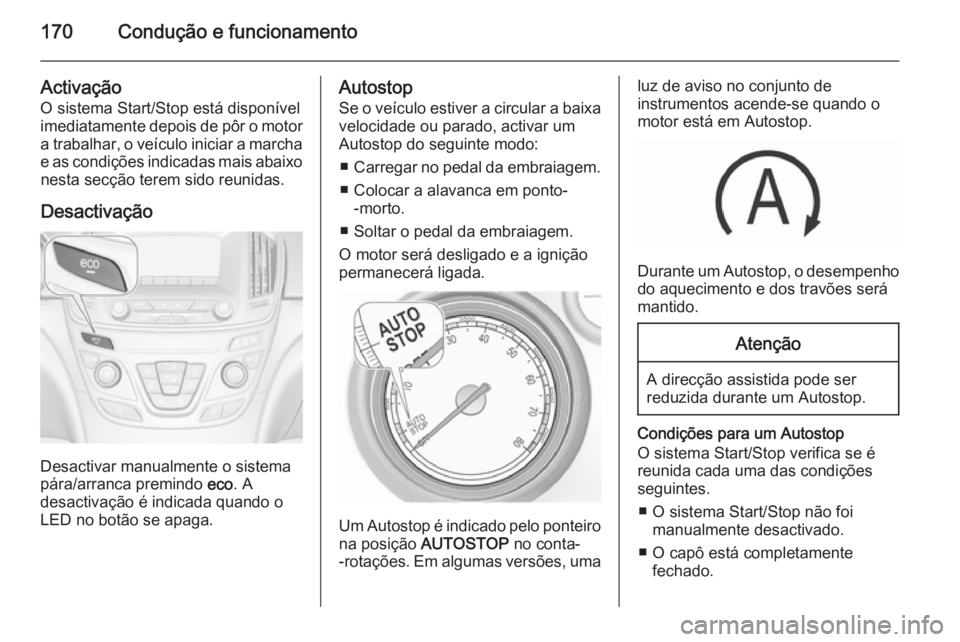 OPEL INSIGNIA 2015.5 Manual de Instruções (in Portugues) 170Condução e funcionamento
Activação
O sistema Start/Stop está disponível
imediatamente depois de pôr o motor
a trabalhar, o veículo iniciar a marcha e as condições indicadas mais abaixo ne OPEL INSIGNIA 2015.5 Manual de Instruções (in Portugues) 170Condução e funcionamento
Activação
O sistema Start/Stop está disponível
imediatamente depois de pôr o motor
a trabalhar, o veículo iniciar a marcha e as condições indicadas mais abaixo ne