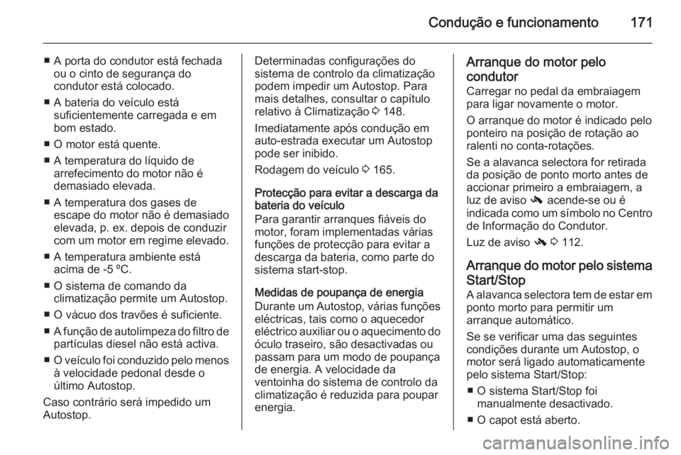 OPEL INSIGNIA 2015.5 Manual de Instruções (in Portugues) Condução e funcionamento171
■ A porta do condutor está fechadaou o cinto de segurança do
condutor está colocado.
■ A bateria do veículo está suficientemente carregada e em
bom estado.
■ O OPEL INSIGNIA 2015.5 Manual de Instruções (in Portugues) Condução e funcionamento171
■ A porta do condutor está fechadaou o cinto de segurança do
condutor está colocado.
■ A bateria do veículo está suficientemente carregada e em
bom estado.
■ O