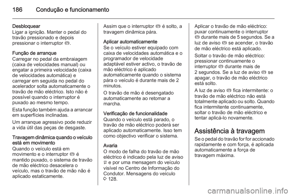 OPEL INSIGNIA 2015.5 Manual de Instruções (in Portugues) 186Condução e funcionamento
Desbloquear
Ligar a ignição. Manter o pedal do
travão pressionado e depois
pressionar o interruptor m.
Função de arranque
Carregar no pedal da embraiagem
(caixa de OPEL INSIGNIA 2015.5 Manual de Instruções (in Portugues) 186Condução e funcionamento
Desbloquear
Ligar a ignição. Manter o pedal do
travão pressionado e depois
pressionar o interruptor m.
Função de arranque
Carregar no pedal da embraiagem
(caixa de