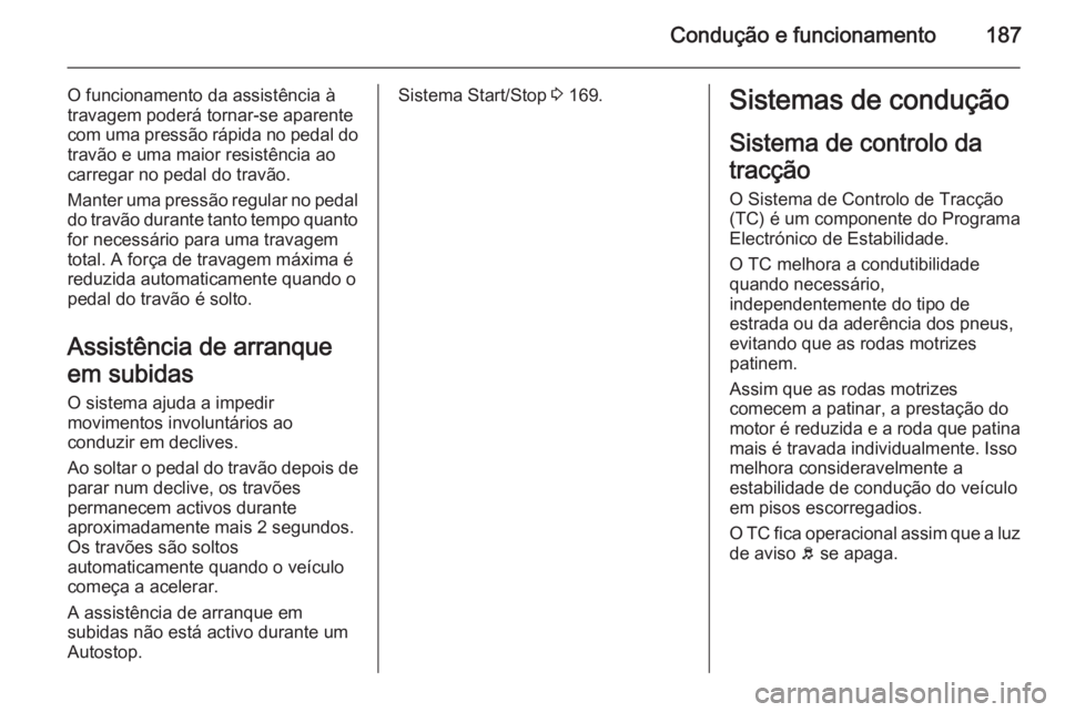 OPEL INSIGNIA 2015.5 Manual de Instruções (in Portugues) Condução e funcionamento187
O funcionamento da assistência à
travagem poderá tornar-se aparente
com uma pressão rápida no pedal do
travão e uma maior resistência ao
carregar no pedal do trav OPEL INSIGNIA 2015.5 Manual de Instruções (in Portugues) Condução e funcionamento187
O funcionamento da assistência à
travagem poderá tornar-se aparente
com uma pressão rápida no pedal do
travão e uma maior resistência ao
carregar no pedal do trav