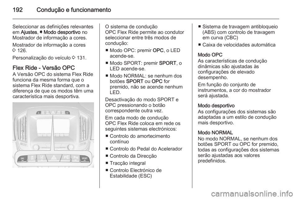 OPEL INSIGNIA 2015.5  Manual de Instruções (in Portugues) 192Condução e funcionamento
Seleccionar as definições relevantes
em  Ajustes , I Modo desportivo  no
Mostrador de informação a cores.
Mostrador de informação a cores
3  126.
Personalização d