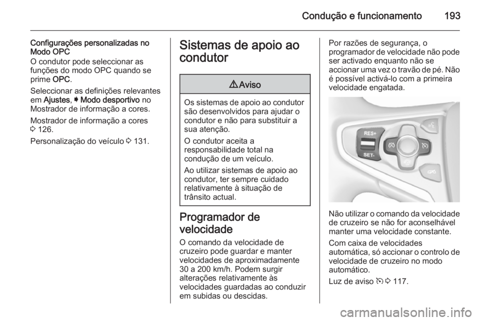 OPEL INSIGNIA 2015.5  Manual de Instruções (in Portugues) Condução e funcionamento193
Configurações personalizadas no
Modo OPC
O condutor pode seleccionar as
funções do modo OPC quando se
prime  OPC.
Seleccionar as definições relevantes em  Ajustes ,
