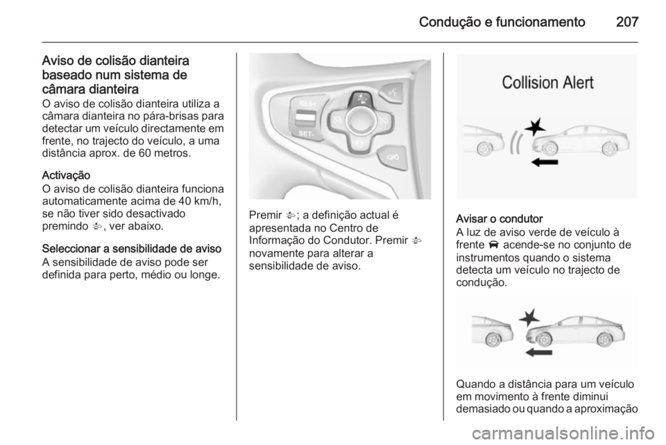OPEL INSIGNIA 2015.5 Manual de Instruções (in Portugues) Condução e funcionamento207
Aviso de colisão dianteira
baseado num sistema de câmara dianteira O aviso de colisão dianteira utiliza acâmara dianteira no pára-brisas para detectar um veículo di OPEL INSIGNIA 2015.5 Manual de Instruções (in Portugues) Condução e funcionamento207
Aviso de colisão dianteira
baseado num sistema de câmara dianteira O aviso de colisão dianteira utiliza acâmara dianteira no pára-brisas para detectar um veículo di