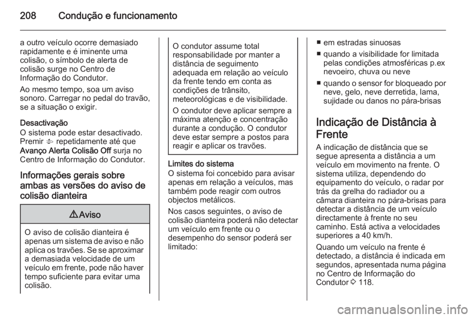 OPEL INSIGNIA 2015.5 Manual de Instruções (in Portugues) 208Condução e funcionamento
a outro veículo ocorre demasiado
rapidamente e é iminente uma
colisão, o símbolo de alerta de
colisão surge no Centro de
Informação do Condutor.
Ao mesmo tempo, so OPEL INSIGNIA 2015.5 Manual de Instruções (in Portugues) 208Condução e funcionamento
a outro veículo ocorre demasiado
rapidamente e é iminente uma
colisão, o símbolo de alerta de
colisão surge no Centro de
Informação do Condutor.
Ao mesmo tempo, so