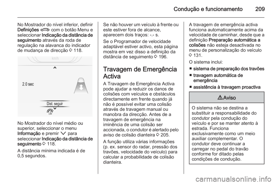 OPEL INSIGNIA 2015.5 Manual de Instruções (in Portugues) Condução e funcionamento209
No Mostrador do nível inferior, definirDefinições X com o botão Menu e
seleccionar Indicação da distância de
seguimento através da roda de
regulação na alav OPEL INSIGNIA 2015.5 Manual de Instruções (in Portugues) Condução e funcionamento209
No Mostrador do nível inferior, definirDefinições X com o botão Menu e
seleccionar Indicação da distância de
seguimento através da roda de
regulação na alav
