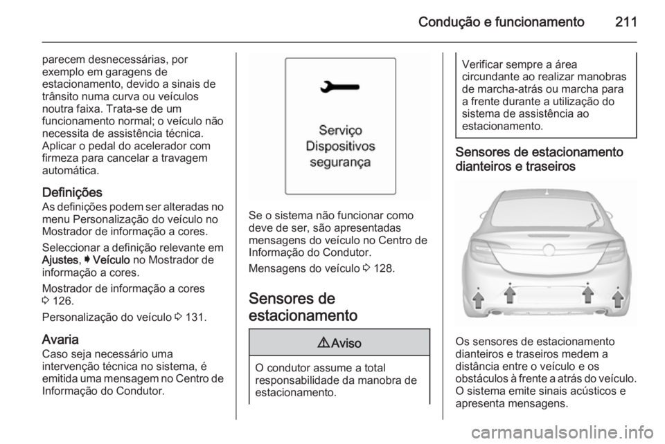 OPEL INSIGNIA 2015.5 Manual de Instruções (in Portugues) Condução e funcionamento211
parecem desnecessárias, por
exemplo em garagens de
estacionamento, devido a sinais de
trânsito numa curva ou veículos
noutra faixa. Trata-se de um
funcionamento normal OPEL INSIGNIA 2015.5 Manual de Instruções (in Portugues) Condução e funcionamento211
parecem desnecessárias, por
exemplo em garagens de
estacionamento, devido a sinais de
trânsito numa curva ou veículos
noutra faixa. Trata-se de um
funcionamento normal