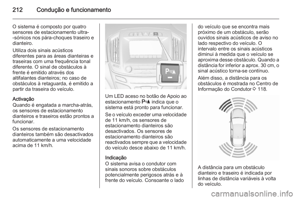 OPEL INSIGNIA 2015.5 Manual de Instruções (in Portugues) 212Condução e funcionamento
O sistema é composto por quatro
sensores de estacionamento ultra-
-sónicos nos pára-choques traseiro e dianteiro.
Utiliza dois sinais acústicos
diferentes para as ár OPEL INSIGNIA 2015.5 Manual de Instruções (in Portugues) 212Condução e funcionamento
O sistema é composto por quatro
sensores de estacionamento ultra-
-sónicos nos pára-choques traseiro e dianteiro.
Utiliza dois sinais acústicos
diferentes para as ár