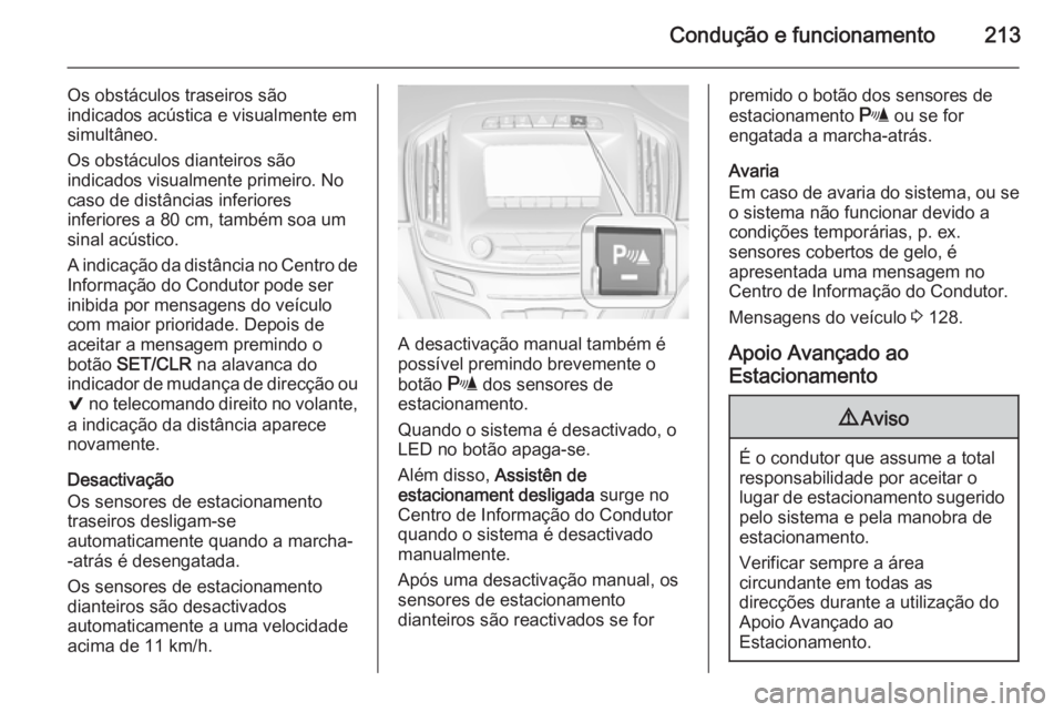 OPEL INSIGNIA 2015.5 Manual de Instruções (in Portugues) Condução e funcionamento213
Os obstáculos traseiros são
indicados acústica e visualmente em
simultâneo.
Os obstáculos dianteiros são
indicados visualmente primeiro. No
caso de distâncias infe OPEL INSIGNIA 2015.5 Manual de Instruções (in Portugues) Condução e funcionamento213
Os obstáculos traseiros são
indicados acústica e visualmente em
simultâneo.
Os obstáculos dianteiros são
indicados visualmente primeiro. No
caso de distâncias infe
