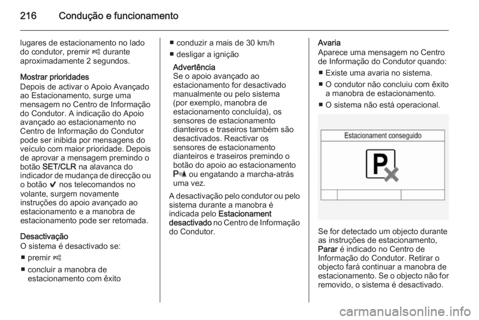 OPEL INSIGNIA 2015.5 Manual de Instruções (in Portugues) 216Condução e funcionamento
lugares de estacionamento no lado
do condutor, premir ( durante
aproximadamente 2 segundos.
Mostrar prioridades
Depois de activar o Apoio Avançado
ao Estacionamento, su OPEL INSIGNIA 2015.5 Manual de Instruções (in Portugues) 216Condução e funcionamento
lugares de estacionamento no lado
do condutor, premir ( durante
aproximadamente 2 segundos.
Mostrar prioridades
Depois de activar o Apoio Avançado
ao Estacionamento, su