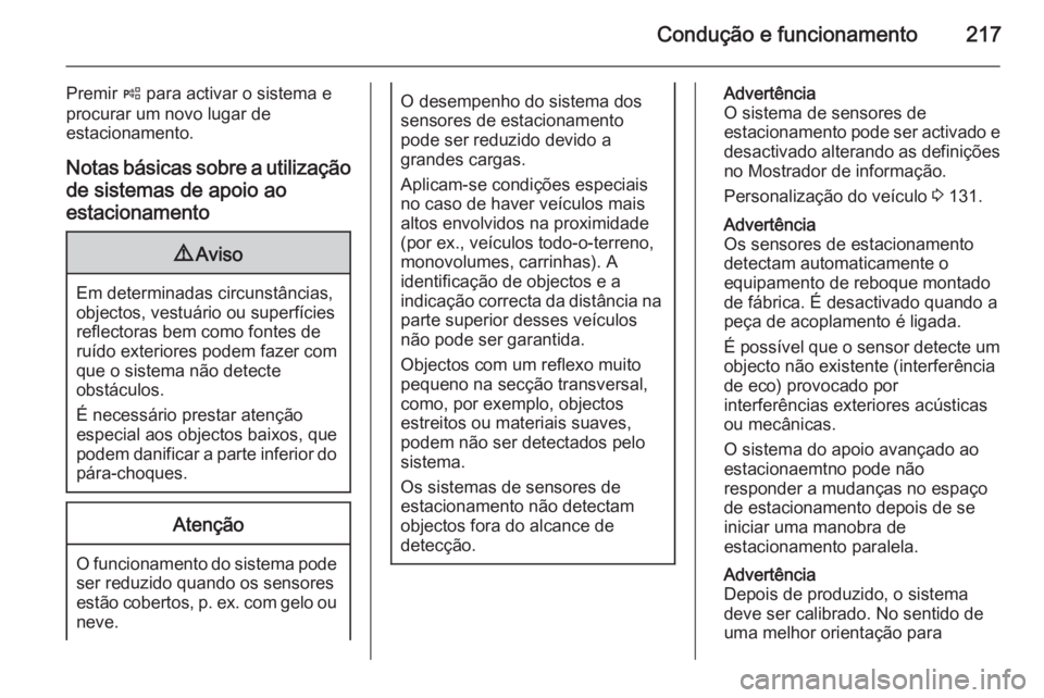 OPEL INSIGNIA 2015.5 Manual de Instruções (in Portugues) Condução e funcionamento217
Premir ( para activar o sistema e
procurar um novo lugar de
estacionamento.
Notas básicas sobre a utilização
de sistemas de apoio ao estacionamento9 Aviso
Em determina OPEL INSIGNIA 2015.5 Manual de Instruções (in Portugues) Condução e funcionamento217
Premir ( para activar o sistema e
procurar um novo lugar de
estacionamento.
Notas básicas sobre a utilização
de sistemas de apoio ao estacionamento9 Aviso
Em determina