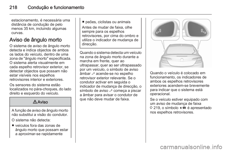 OPEL INSIGNIA 2015.5 Manual de Instruções (in Portugues) 218Condução e funcionamento
estacionamento, é necessária uma
distância de condução de pelo
menos 35 km, incluindo algumas
curvas.
Aviso de ângulo morto O sistema de aviso de ângulo morto
dete OPEL INSIGNIA 2015.5 Manual de Instruções (in Portugues) 218Condução e funcionamento
estacionamento, é necessária uma
distância de condução de pelo
menos 35 km, incluindo algumas
curvas.
Aviso de ângulo morto O sistema de aviso de ângulo morto
dete