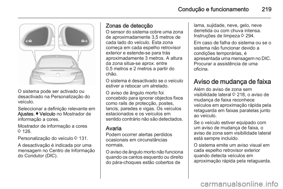 OPEL INSIGNIA 2015.5 Manual de Instruções (in Portugues) Condução e funcionamento219
O sistema pode ser activado ou
desactivado na Personalização do
veículo.
Seleccionar a definição relevante em Ajustes , I Veículo no Mostrador de
informação a co OPEL INSIGNIA 2015.5 Manual de Instruções (in Portugues) Condução e funcionamento219
O sistema pode ser activado ou
desactivado na Personalização do
veículo.
Seleccionar a definição relevante em Ajustes , I Veículo no Mostrador de
informação a co