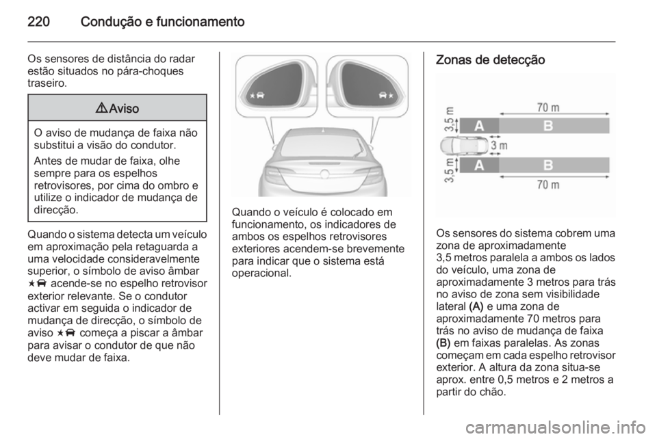 OPEL INSIGNIA 2015.5 Manual de Instruções (in Portugues) 220Condução e funcionamento
Os sensores de distância do radar
estão situados no pára-choques
traseiro.9 Aviso
O aviso de mudança de faixa não
substitui a visão do condutor.
Antes de mudar de f OPEL INSIGNIA 2015.5 Manual de Instruções (in Portugues) 220Condução e funcionamento
Os sensores de distância do radar
estão situados no pára-choques
traseiro.9 Aviso
O aviso de mudança de faixa não
substitui a visão do condutor.
Antes de mudar de f