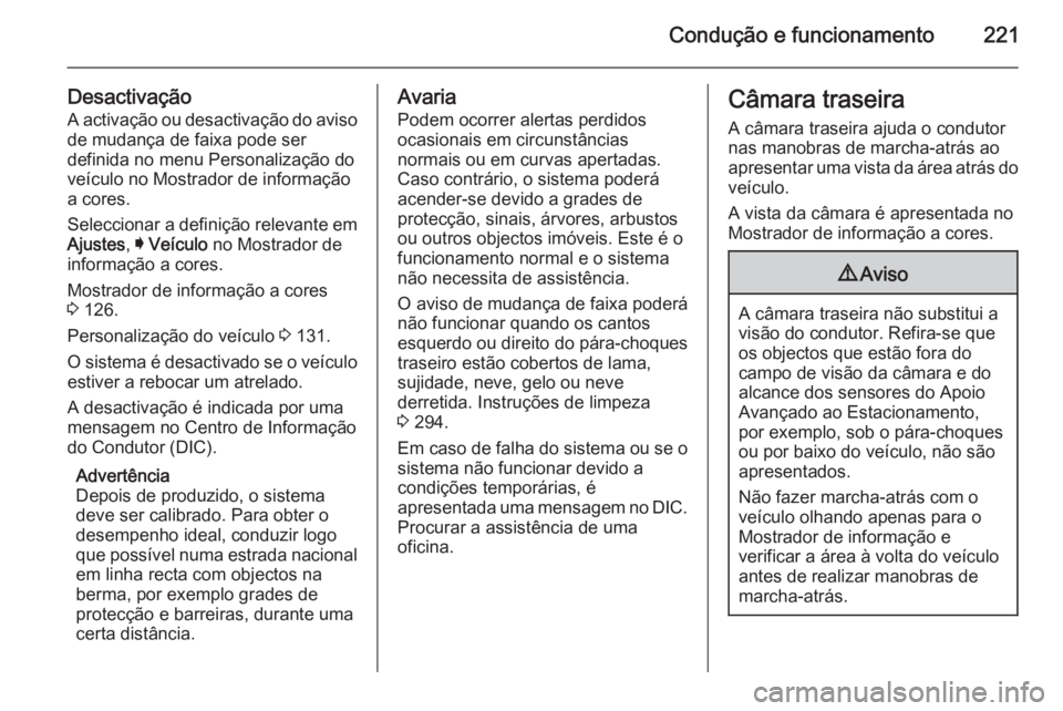 OPEL INSIGNIA 2015.5 Manual de Instruções (in Portugues) Condução e funcionamento221
DesactivaçãoA activação ou desactivação do avisode mudança de faixa pode ser
definida no menu Personalização do
veículo no Mostrador de informação
a cores.
Se OPEL INSIGNIA 2015.5 Manual de Instruções (in Portugues) Condução e funcionamento221
DesactivaçãoA activação ou desactivação do avisode mudança de faixa pode ser
definida no menu Personalização do
veículo no Mostrador de informação
a cores.
Se