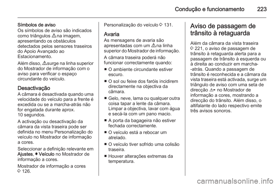 OPEL INSIGNIA 2015.5 Manual de Instruções (in Portugues) Condução e funcionamento223
Símbolos de aviso
Os símbolos de aviso são indicados
como triângulos 9 na imagem,
apresentando os obstáculos detectados pelos sensores traseiros
do Apoio Avançado OPEL INSIGNIA 2015.5 Manual de Instruções (in Portugues) Condução e funcionamento223
Símbolos de aviso
Os símbolos de aviso são indicados
como triângulos 9 na imagem,
apresentando os obstáculos detectados pelos sensores traseiros
do Apoio Avançado