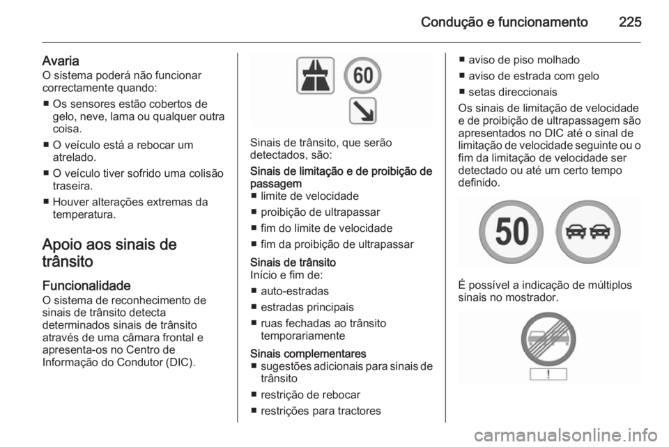 OPEL INSIGNIA 2015.5 Manual de Instruções (in Portugues) Condução e funcionamento225
AvariaO sistema poderá não funcionar
correctamente quando:
■ Os sensores estão cobertos de gelo, neve, lama ou qualquer outra
coisa.
■ O veículo está a rebocar u OPEL INSIGNIA 2015.5 Manual de Instruções (in Portugues) Condução e funcionamento225
AvariaO sistema poderá não funcionar
correctamente quando:
■ Os sensores estão cobertos de gelo, neve, lama ou qualquer outra
coisa.
■ O veículo está a rebocar u
