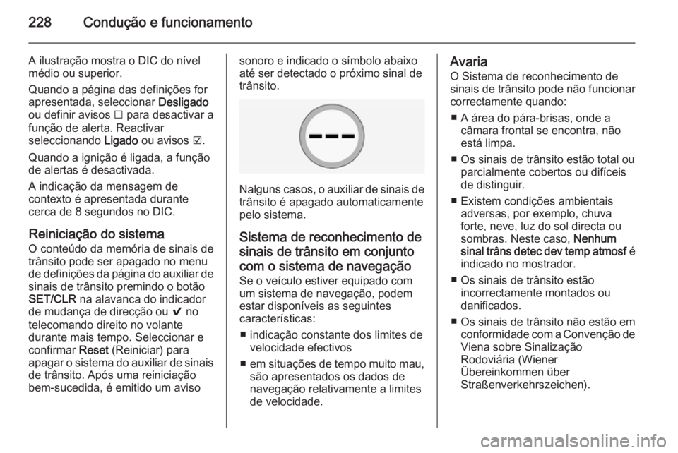 OPEL INSIGNIA 2015.5 Manual de Instruções (in Portugues) 228Condução e funcionamento
A ilustração mostra o DIC do nível
médio ou superior.
Quando a página das definições for
apresentada, seleccionar Desligado
ou definir avisos I para desactivar a OPEL INSIGNIA 2015.5 Manual de Instruções (in Portugues) 228Condução e funcionamento
A ilustração mostra o DIC do nível
médio ou superior.
Quando a página das definições for
apresentada, seleccionar Desligado
ou definir avisos I para desactivar a