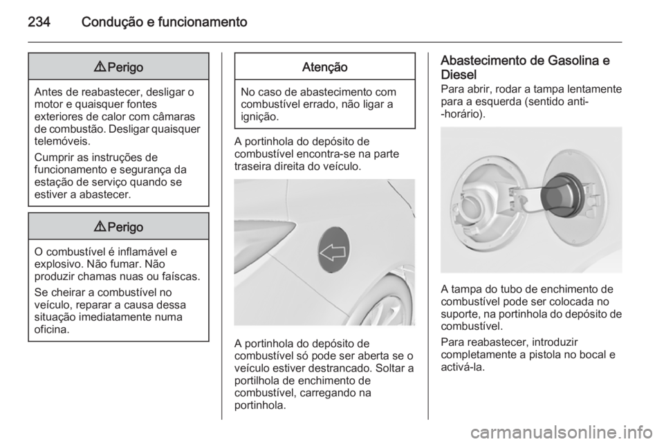 OPEL INSIGNIA 2015.5  Manual de Instruções (in Portugues) 234Condução e funcionamento9Perigo
Antes de reabastecer, desligar o
motor e quaisquer fontes
exteriores de calor com câmaras
de combustão. Desligar quaisquer telemóveis.
Cumprir as instruções d