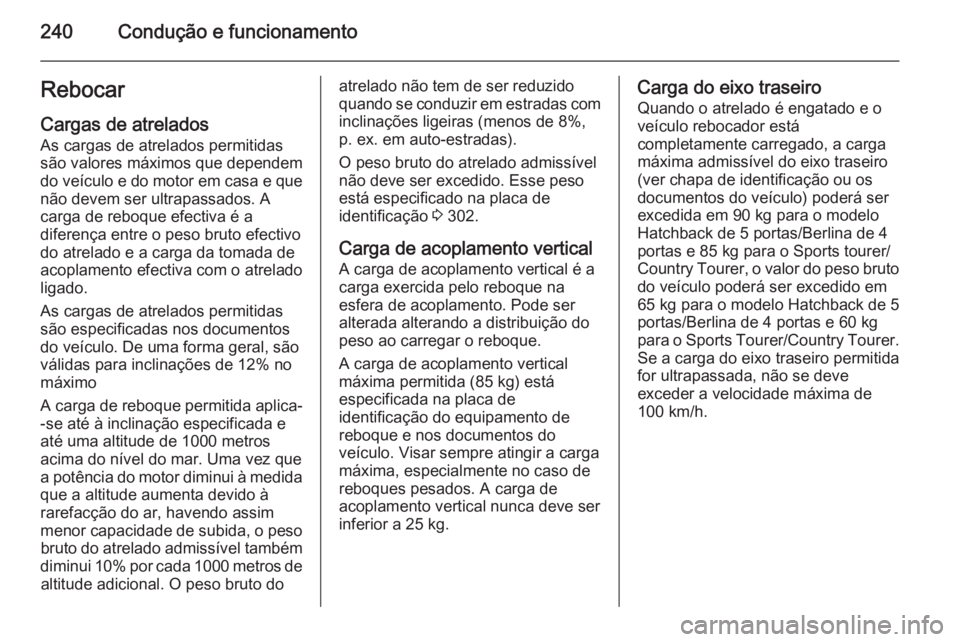 OPEL INSIGNIA 2015.5 Manual de Instruções (in Portugues) 240Condução e funcionamentoRebocarCargas de atrelados
As cargas de atrelados permitidas
são valores máximos que dependem
do veículo e do motor em casa e que
não devem ser ultrapassados. A
carga OPEL INSIGNIA 2015.5 Manual de Instruções (in Portugues) 240Condução e funcionamentoRebocarCargas de atrelados
As cargas de atrelados permitidas
são valores máximos que dependem
do veículo e do motor em casa e que
não devem ser ultrapassados. A
carga