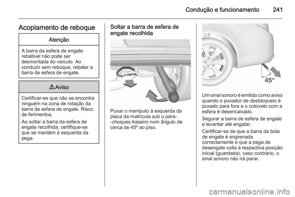 OPEL INSIGNIA 2015.5 Manual de Instruções (in Portugues) Condução e funcionamento241Acoplamento de reboqueAtenção
A barra da esfera de engate
rebatível não pode ser
desmontada do veículo. Ao
conduzir sem reboque, rebater a
barra da esfera de engate.
OPEL INSIGNIA 2015.5 Manual de Instruções (in Portugues) Condução e funcionamento241Acoplamento de reboqueAtenção
A barra da esfera de engate
rebatível não pode ser
desmontada do veículo. Ao
conduzir sem reboque, rebater a
barra da esfera de engate.
