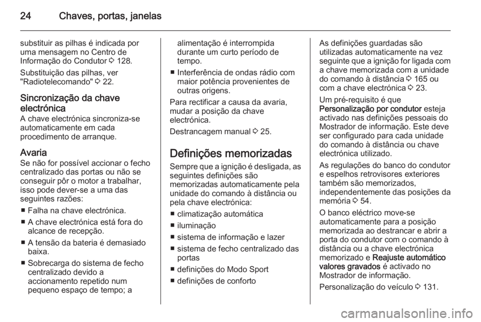 OPEL INSIGNIA 2015.5 Manual de Instruções (in Portugues) 24Chaves, portas, janelas
substituir as pilhas é indicada por
uma mensagem no Centro de
Informação do Condutor 3 128.
Substituição das pilhas, ver
"Radiotelecomando" 3 22.
Sincronizaç OPEL INSIGNIA 2015.5 Manual de Instruções (in Portugues) 24Chaves, portas, janelas
substituir as pilhas é indicada por
uma mensagem no Centro de
Informação do Condutor 3 128.
Substituição das pilhas, ver
"Radiotelecomando" 3 22.
Sincronizaç