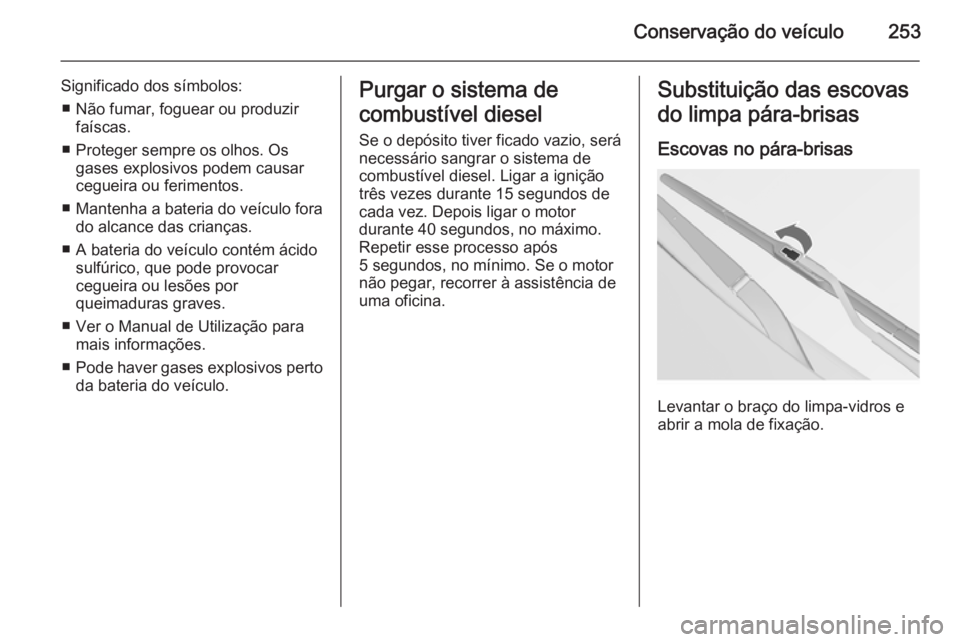 OPEL INSIGNIA 2015.5 Manual de Instruções (in Portugues) Conservação do veículo253
Significado dos símbolos:■ Não fumar, foguear ou produzir faíscas.
■ Proteger sempre os olhos. Os gases explosivos podem causar
cegueira ou ferimentos.
■ Mantenha OPEL INSIGNIA 2015.5 Manual de Instruções (in Portugues) Conservação do veículo253
Significado dos símbolos:■ Não fumar, foguear ou produzir faíscas.
■ Proteger sempre os olhos. Os gases explosivos podem causar
cegueira ou ferimentos.
■ Mantenha
