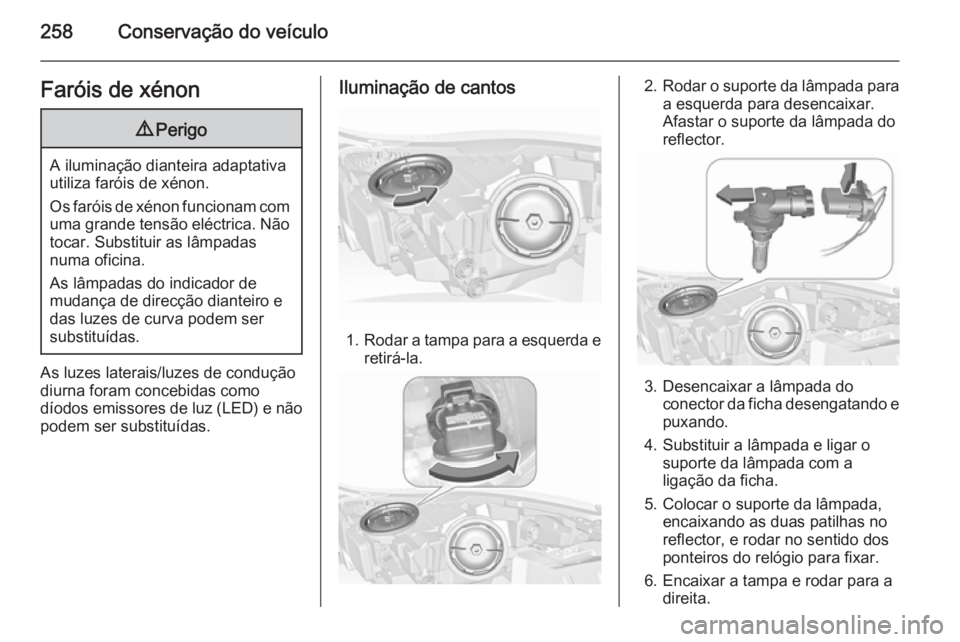 OPEL INSIGNIA 2015.5 Manual de Instruções (in Portugues) 258Conservação do veículoFaróis de xénon9Perigo
A iluminação dianteira adaptativa
utiliza faróis de xénon.
Os faróis de xénon funcionam com uma grande tensão eléctrica. Não tocar. Substi OPEL INSIGNIA 2015.5 Manual de Instruções (in Portugues) 258Conservação do veículoFaróis de xénon9Perigo
A iluminação dianteira adaptativa
utiliza faróis de xénon.
Os faróis de xénon funcionam com uma grande tensão eléctrica. Não tocar. Substi