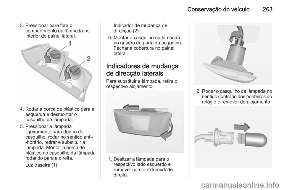 OPEL INSIGNIA 2015.5 Manual de Instruções (in Portugues) Conservação do veículo263
3. Pressionar para fora ocompartimento da lâmpada no
interior do painel lateral.
4. Rodar a porca de plástico para a esquerda e desmontar o
casquilho da lâmpada.
5. Pre OPEL INSIGNIA 2015.5 Manual de Instruções (in Portugues) Conservação do veículo263
3. Pressionar para fora ocompartimento da lâmpada no
interior do painel lateral.
4. Rodar a porca de plástico para a esquerda e desmontar o
casquilho da lâmpada.
5. Pre