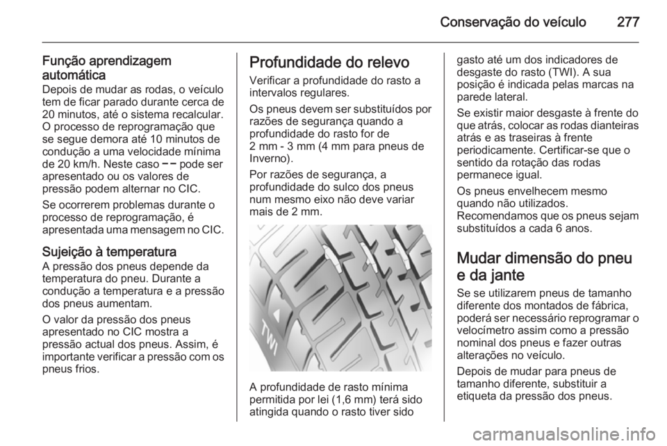OPEL INSIGNIA 2015.5 Manual de Instruções (in Portugues) Conservação do veículo277
Função aprendizagem
automática Depois de mudar as rodas, o veículo
tem de ficar parado durante cerca de 20 minutos, até o sistema recalcular.
O processo de reprograma OPEL INSIGNIA 2015.5 Manual de Instruções (in Portugues) Conservação do veículo277
Função aprendizagem
automática Depois de mudar as rodas, o veículo
tem de ficar parado durante cerca de 20 minutos, até o sistema recalcular.
O processo de reprograma