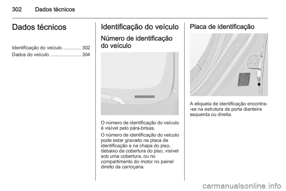 OPEL INSIGNIA 2015.5 Manual de Instruções (in Portugues) 302Dados técnicosDados técnicosIdentificação do veículo.............302
Dados do veículo .......................304Identificação do veículo
Número de identificação
do veículo
O número de OPEL INSIGNIA 2015.5 Manual de Instruções (in Portugues) 302Dados técnicosDados técnicosIdentificação do veículo.............302
Dados do veículo .......................304Identificação do veículo
Número de identificação
do veículo
O número de