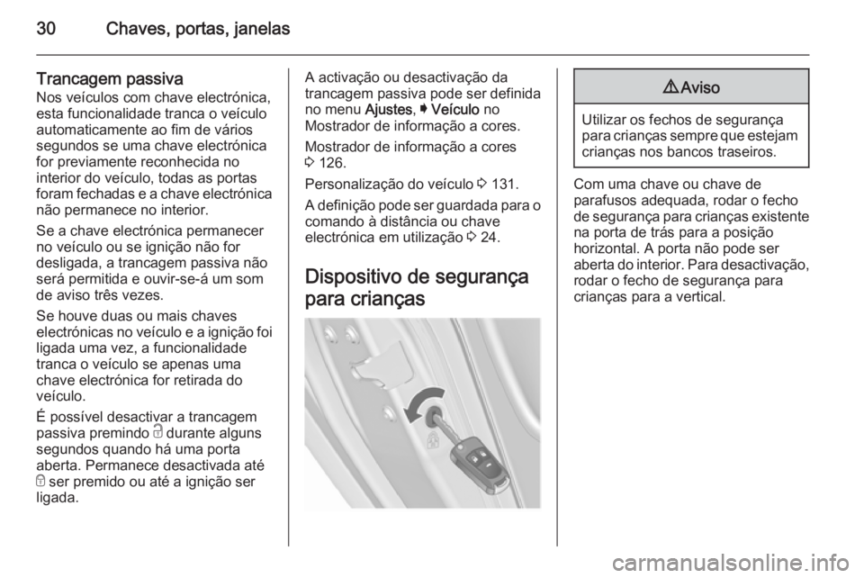 OPEL INSIGNIA 2015.5 Manual de Instruções (in Portugues) 30Chaves, portas, janelas
Trancagem passivaNos veículos com chave electrónica,
esta funcionalidade tranca o veículo
automaticamente ao fim de vários
segundos se uma chave electrónica
for previame OPEL INSIGNIA 2015.5 Manual de Instruções (in Portugues) 30Chaves, portas, janelas
Trancagem passivaNos veículos com chave electrónica,
esta funcionalidade tranca o veículo
automaticamente ao fim de vários
segundos se uma chave electrónica
for previame