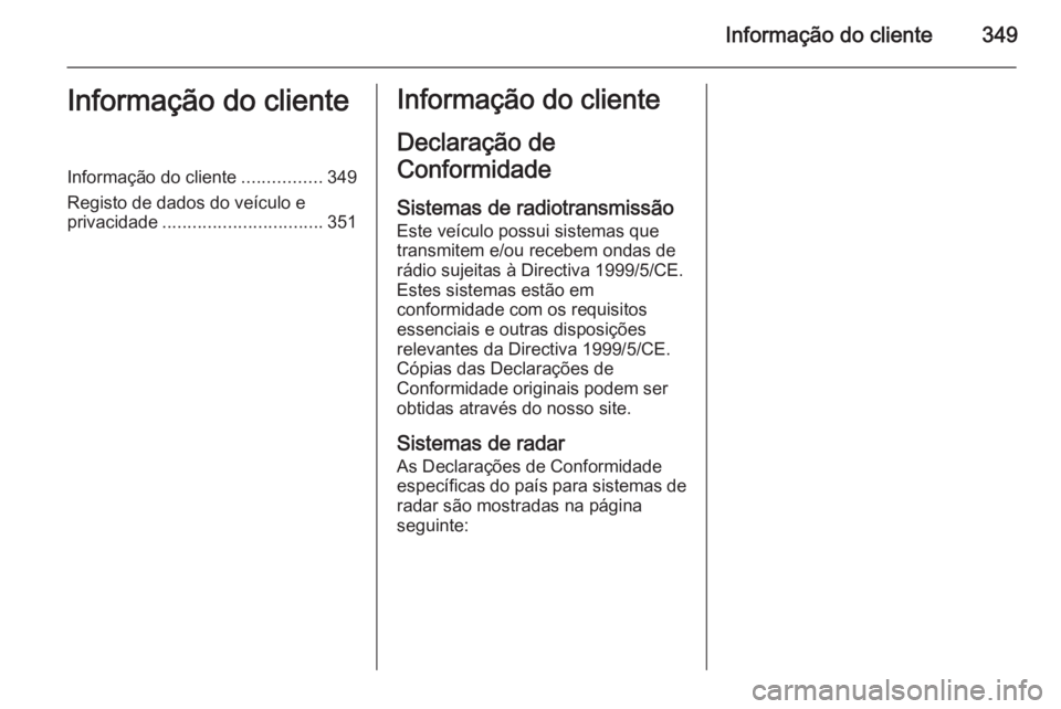 OPEL INSIGNIA 2015.5 Manual de Instruções (in Portugues) Informação do cliente349Informação do clienteInformação do cliente................349
Registo de dados do veículo e privacidade ................................ 351Informação do cliente
Decla OPEL INSIGNIA 2015.5 Manual de Instruções (in Portugues) Informação do cliente349Informação do clienteInformação do cliente................349
Registo de dados do veículo e privacidade ................................ 351Informação do cliente
Decla