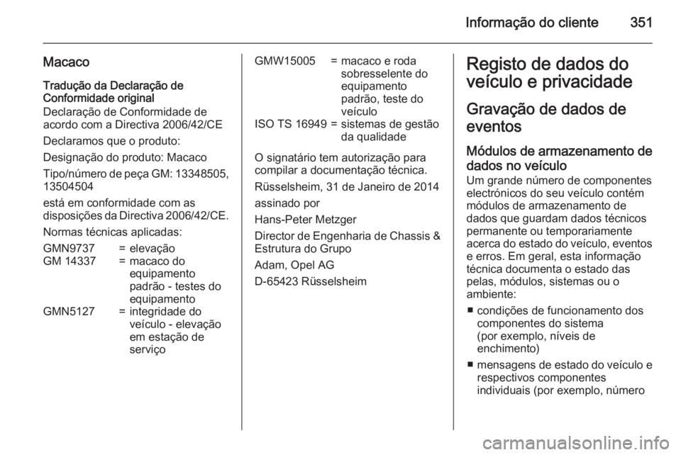 OPEL INSIGNIA 2015.5 Manual de Instruções (in Portugues) Informação do cliente351
MacacoTradução da Declaração de
Conformidade original
Declaração de Conformidade de
acordo com a Directiva 2006/42/CE
Declaramos que o produto:
Designação do produto OPEL INSIGNIA 2015.5 Manual de Instruções (in Portugues) Informação do cliente351
MacacoTradução da Declaração de
Conformidade original
Declaração de Conformidade de
acordo com a Directiva 2006/42/CE
Declaramos que o produto:
Designação do produto
