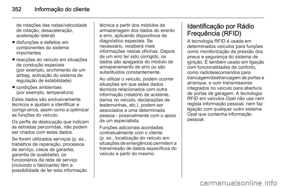 OPEL INSIGNIA 2015.5 Manual de Instruções (in Portugues) 352Informação do cliente
de rotações das rodas/velocidade
de rotação, desaceleração,
aceleração lateral)
■ disfunções e defeitos em componentes do sistema
importantes
■ reacções do v OPEL INSIGNIA 2015.5 Manual de Instruções (in Portugues) 352Informação do cliente
de rotações das rodas/velocidade
de rotação, desaceleração,
aceleração lateral)
■ disfunções e defeitos em componentes do sistema
importantes
■ reacções do v