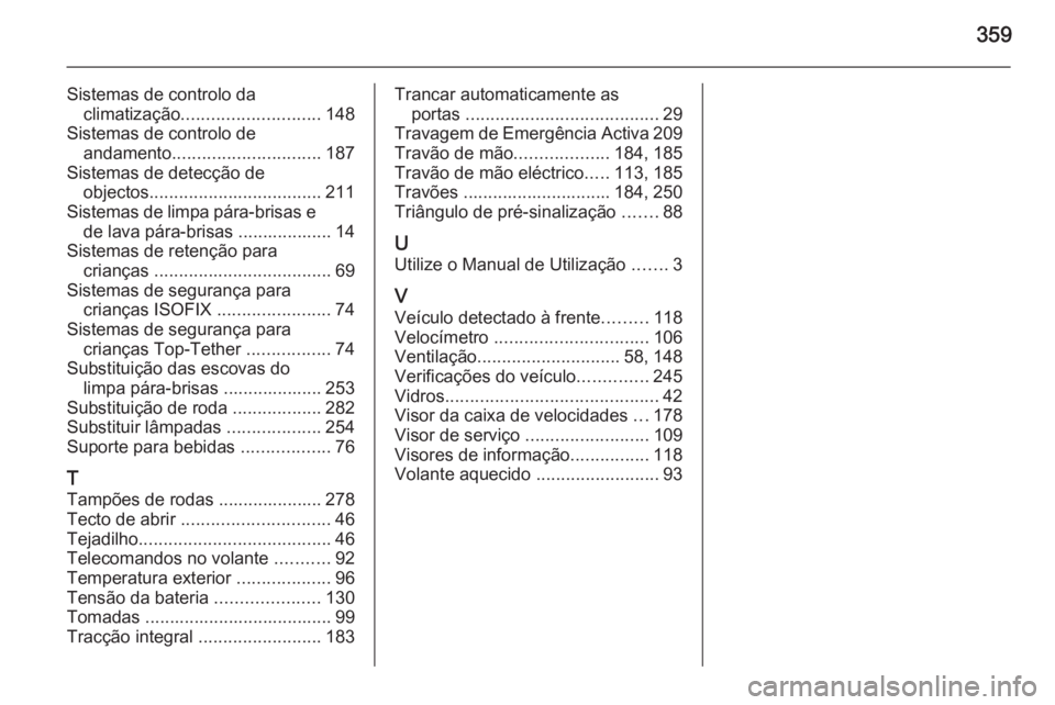OPEL INSIGNIA 2015.5 Manual de Instruções (in Portugues) 359
Sistemas de controlo daclimatização ............................ 148
Sistemas de controlo de andamento .............................. 187
Sistemas de detecção de objectos ..................... OPEL INSIGNIA 2015.5 Manual de Instruções (in Portugues) 359
Sistemas de controlo daclimatização ............................ 148
Sistemas de controlo de andamento .............................. 187
Sistemas de detecção de objectos .....................
