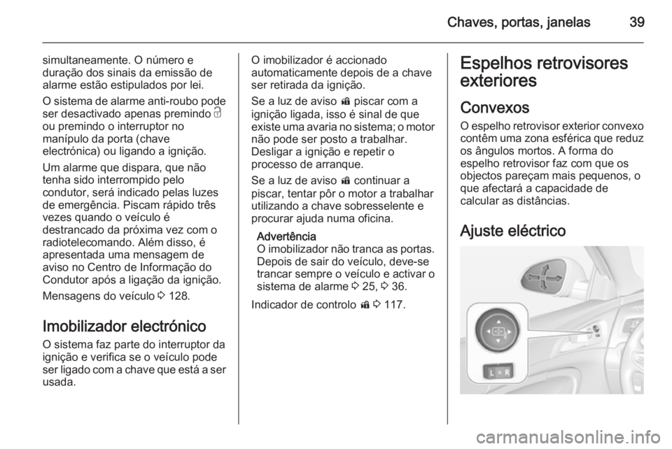 OPEL INSIGNIA 2015.5 Manual de Instruções (in Portugues) Chaves, portas, janelas39
simultaneamente. O número e
duração dos sinais da emissão de
alarme estão estipulados por lei.
O sistema de alarme anti-roubo pode ser desactivado apenas premindo c
ou OPEL INSIGNIA 2015.5 Manual de Instruções (in Portugues) Chaves, portas, janelas39
simultaneamente. O número e
duração dos sinais da emissão de
alarme estão estipulados por lei.
O sistema de alarme anti-roubo pode ser desactivado apenas premindo c
ou