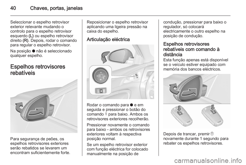 OPEL INSIGNIA 2015.5 Manual de Instruções (in Portugues) 40Chaves, portas, janelas
Seleccionar o espelho retrovisor
exterior relevante mudando o
controlo para o espelho retrovisor
esquerdo (L) ou espelho retrovisor
direito (R). Depois, rodar o comando
par OPEL INSIGNIA 2015.5 Manual de Instruções (in Portugues) 40Chaves, portas, janelas
Seleccionar o espelho retrovisor
exterior relevante mudando o
controlo para o espelho retrovisor
esquerdo (L) ou espelho retrovisor
direito (R). Depois, rodar o comando
par