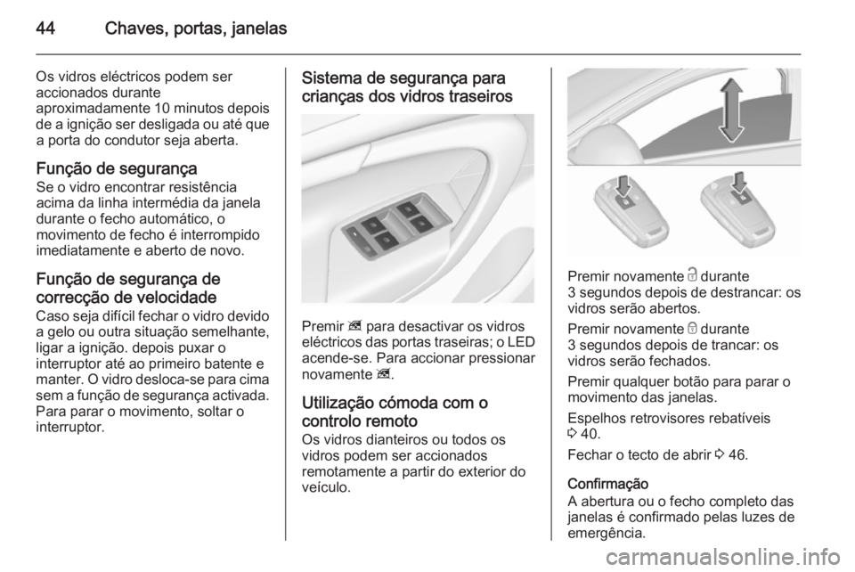 OPEL INSIGNIA 2015.5 Manual de Instruções (in Portugues) 44Chaves, portas, janelas
Os vidros eléctricos podem ser
accionados durante
aproximadamente 10 minutos depois
de a ignição ser desligada ou até que a porta do condutor seja aberta.
Função de seg OPEL INSIGNIA 2015.5 Manual de Instruções (in Portugues) 44Chaves, portas, janelas
Os vidros eléctricos podem ser
accionados durante
aproximadamente 10 minutos depois
de a ignição ser desligada ou até que a porta do condutor seja aberta.
Função de seg
