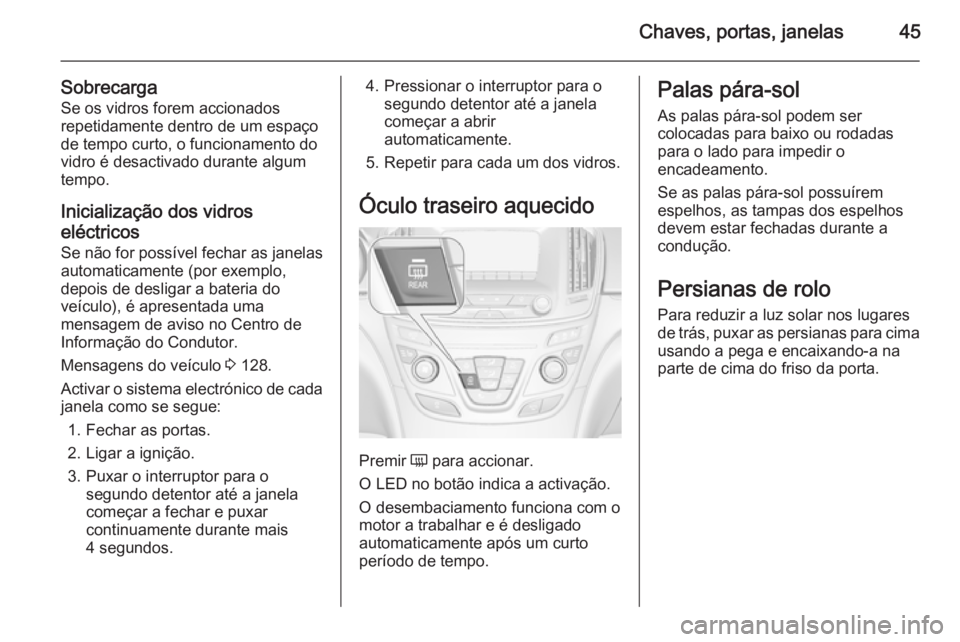 OPEL INSIGNIA 2015.5 Manual de Instruções (in Portugues) Chaves, portas, janelas45
SobrecargaSe os vidros forem accionados
repetidamente dentro de um espaço
de tempo curto, o funcionamento do
vidro é desactivado durante algum
tempo.
Inicialização dos vi OPEL INSIGNIA 2015.5 Manual de Instruções (in Portugues) Chaves, portas, janelas45
SobrecargaSe os vidros forem accionados
repetidamente dentro de um espaço
de tempo curto, o funcionamento do
vidro é desactivado durante algum
tempo.
Inicialização dos vi