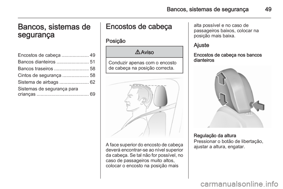 OPEL INSIGNIA 2015.5  Manual de Instruções (in Portugues) Bancos, sistemas de segurança49Bancos, sistemas de
segurançaEncostos de cabeça ....................49
Bancos dianteiros ........................51
Bancos traseiros ..........................58
Cint