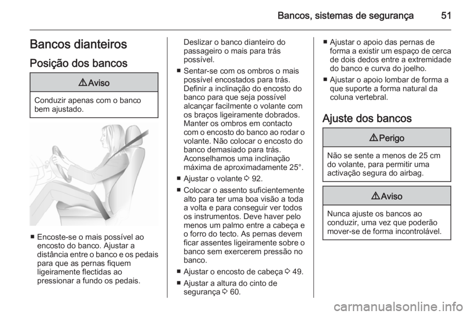 OPEL INSIGNIA 2015.5  Manual de Instruções (in Portugues) Bancos, sistemas de segurança51Bancos dianteiros
Posição dos bancos9 Aviso
Conduzir apenas com o banco
bem ajustado.
■ Encoste-se o mais possível ao encosto do banco. Ajustar a
distância entre 