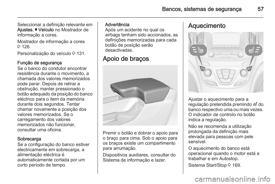 OPEL INSIGNIA 2015.5  Manual de Instruções (in Portugues) Bancos, sistemas de segurança57
Seleccionar a definição relevante emAjustes , I Veículo  no Mostrador de
informação a cores.
Mostrador de informação a cores 3  126.
Personalização do veícul