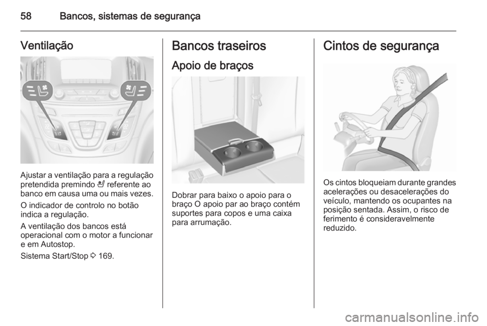 OPEL INSIGNIA 2015.5  Manual de Instruções (in Portugues) 58Bancos, sistemas de segurançaVentilação
Ajustar a ventilação para a regulação
pretendida premindo  A referente ao
banco em causa uma ou mais vezes.
O indicador de controlo no botão
indica a 