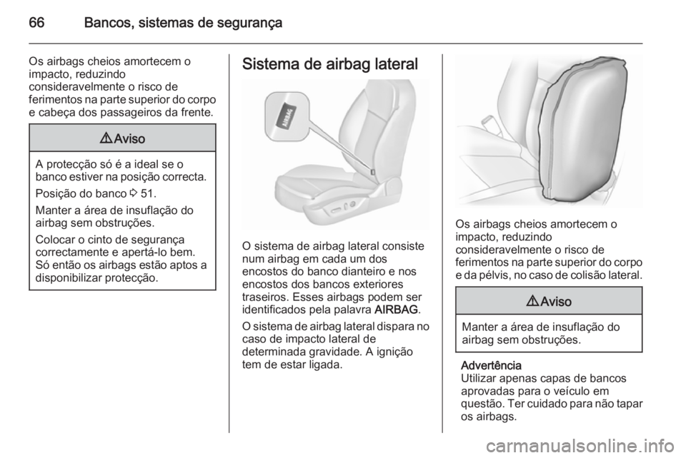 OPEL INSIGNIA 2015.5  Manual de Instruções (in Portugues) 66Bancos, sistemas de segurança
Os airbags cheios amortecem o
impacto, reduzindo
consideravelmente o risco de
ferimentos na parte superior do corpo e cabeça dos passageiros da frente.9 Aviso
A prote