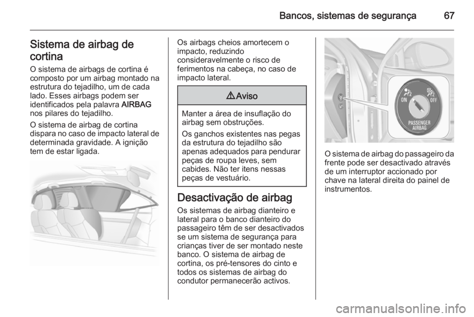 OPEL INSIGNIA 2015.5  Manual de Instruções (in Portugues) Bancos, sistemas de segurança67Sistema de airbag de
cortina O sistema de airbags de cortina écomposto por um airbag montado na
estrutura do tejadilho, um de cada
lado. Esses airbags podem ser
identi