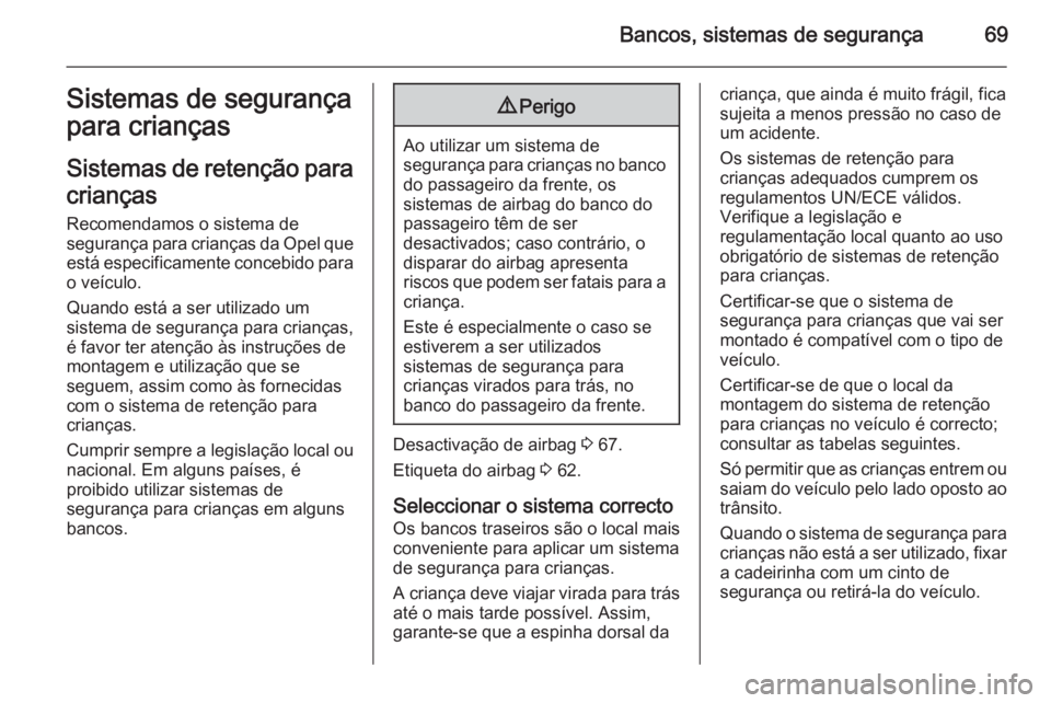OPEL INSIGNIA 2015.5  Manual de Instruções (in Portugues) Bancos, sistemas de segurança69Sistemas de segurança
para crianças
Sistemas de retenção para crianças
Recomendamos o sistema de
segurança para crianças da Opel que está especificamente conceb